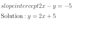 The slope intercept of 2x-y=-5 is y=2x+5